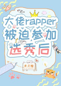 大佬rapper被迫参加选秀后