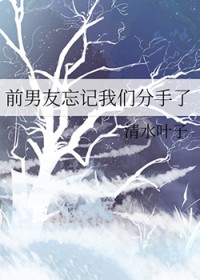 前男友忘记我们分手了